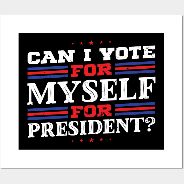Can I Vote For Myself For President? - Anti bi partisan Wall Art by SiGo